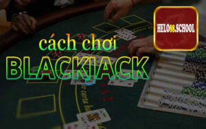 Hướng Dẫn Tân Thủ Cách Chơi blackjack Helo88 Để Thắng Lớn
